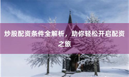 炒股配资条件全解析，助你轻松开启配资之旅