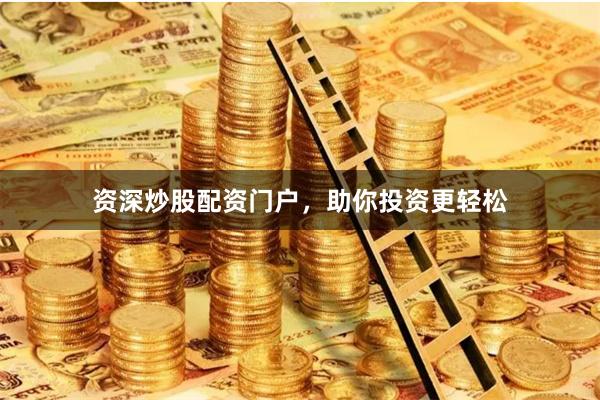 资深炒股配资门户，助你投资更轻松
