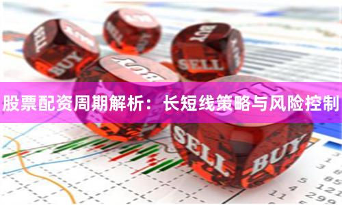 股票配资周期解析：长短线策略与风险控制